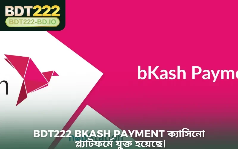 BDT222 Bkash payment ক্যাসিনো প্ল্যাটফর্মে যুক্ত হয়েছে।