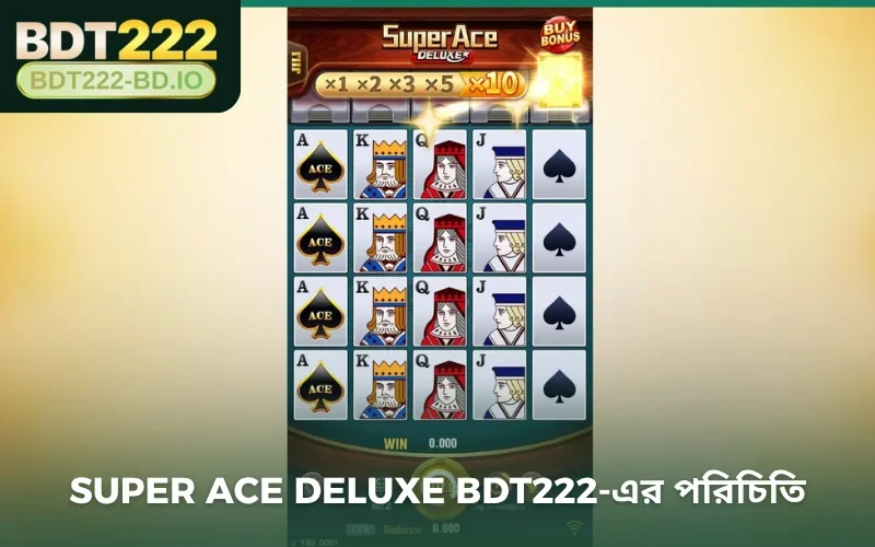 Super Ace Deluxe BDT222-এর পরিচিতি